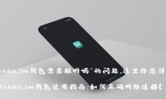 关于“token.im钱包需要联网吗”的问题，这里给您