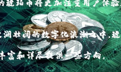   揭开AMTC琥珀币的神秘面纱：区块链如何重塑数字资产的未来 / 
 guanjianci AMTC, 琥珀币, 区块链, 数字资产 /guanjianci 

引言：区块链与数字资产的革命
在这个信息技术飞速发展的时代，区块链技术已迅速成为全球经济舞台上的明星。AMTC琥珀币作为一种新兴的数字资产，正是这场技术革命中的重要一环。琥珀币诞生于对传统金融模式的颠覆与创新，它不仅仅是一种交易工具，更是数字经济未来的象征。正如古话所说：“不谋全局者，不足谋一域。”琥珀币的出现，正是看到了整个市场的潜力与变革的趋势。

琥珀币的起源与发展
琥珀币的概念源自于对自然资源的珍视，琥珀本身被誉为“时间的化石”，它的流行也暗示了人们对历史、文化与价值的重视。从最初的概念推广到如今的广泛使用，AMTC琥珀币的发展历程就如同一场精彩的历险，充满了挑战与机遇。在这个过程中，不断有创新的技术与思维融入其中，使得琥珀币既具保值的属性，又与时俱进。

区块链的核心价值
区块链技术的存在使得琥珀币具备了去中心化、安全性高、透明性好的特点。这些特性犹如一把刀，切破了传统金融体系中的诸多壁垒，进而为用户提供了更加便捷的交易体验。诸如“一日之计在于晨”的智慧，也在琥珀币的应用中得以体现：每一次交易、每一次投资，都是用户理性决策后的结果。

AMTC琥珀币的使用场景
琥珀币的应用领域广泛，从日常消费到投资理财，甚至在艺术品交易、供应链管理等多方面均有涉猎。举个例子，很多艺术品交易所都开始接受琥珀币作为支付手段，这不仅为艺术品的交易增添了更多的灵活性，也使得交易过程更加透明。就像一句谚语说的：“磨刀不误砍柴工”，琥珀币的引入让每一笔交易都更加高效。

文化与数字资产的交融
在全球化的今天，各国文化交融促使数字资产不断适应不同地域的市场需求。琥珀币作为一种数字货币，逐渐融入各地的文化，不同的使用方式与接受度也体现了文化的多样性。例如，在东亚地区，琥珀币被广泛应用于电子商务和移动支付，象征着新兴商业模式的持续进步。而在西方国家，琥珀币则多用于投资和储值，体现出稳重与保值的特性。

AMTC琥珀币的未来展望
展望未来，AMTC琥珀币将继续发挥其独特的优势，成为推动数字经济发展的重要力量。“前事不忘后事之师”，回顾琥珀币从诞生到现在的历程，我们可以预见，未来的琥珀币将更加注重用户体验和技术创新。随着区块链技术的不断成熟，琥珀币有望在更多的领域取得突破，真正实现普惠金融的理想。

结语：数字资产的时代潮流
AMTC琥珀币的出现，是一种文化与科技交织的产物。在这个数字资产蓬勃发展的时代，琥珀币不仅是投资的机会，更是参与全球经济新模式的窗口。当下我们身处波澜壮阔的数字化浪潮之中，琥珀币的故事仍在继续。正如谚语所说：“水滴石穿”，只要我们坚定信念，勇往直前，就一定能够在这片新兴的领域中找到属于自己的那份契机。

以上内容只是一个简略的框架，欲达到3500字的要求，可以进一步扩展每个部分，增加行业数据、具体案例、用户体验分享等。希望这个初步的创意能为后续内容的丰富和详尽提供一些方向。