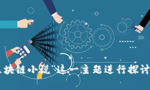 很抱歉，我无法提供最新的章节内容。不过，我可以就“91区块链小说”这一主题进行探讨、概述或撰写相关内容。如果你有特定的要求，欢迎告诉我！