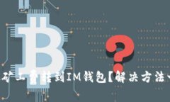 没有以太矿工费转到IM钱包？解决方法一看便知！