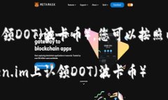 要在Token.im上认领DOT（波卡币），您可以按照以下