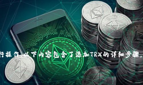 为了在token.im上添加TRX（波场币），你可以按照以下步骤进行操作。以下内容包含了添加TRX的详细步骤，同时也会介绍一些相关的概念，以帮助你更好地理解这一过程。

### 如何在Token.im上添加TRX（波场币）的详细步骤