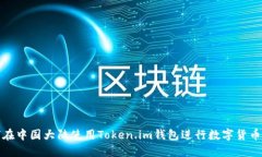 如何在中国大陆使用Token.im钱包进行数字货币管理