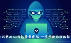 如何更改im钱包登录密码：一步步教你轻松解决