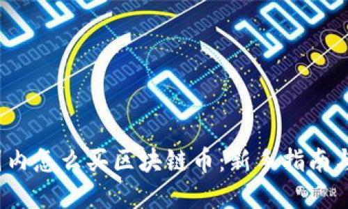 2023年国内怎么买区块链币：新手指南与实用技巧