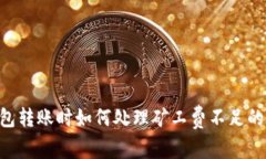 IM钱包转账时如何处理矿工费不足的问题？