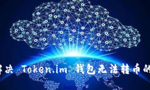 如何解决 Token.im 钱包无法转币的问题？