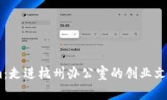 探索Token.im：走进杭州办公室的创业文化与创新氛