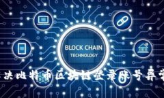 如何解决比特币区块链登录账号异常问题？