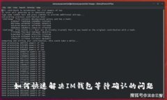 如何快速解决IM钱包等待确认的问题
