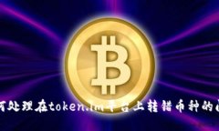 如何处理在token.im平台上转错币种的问题