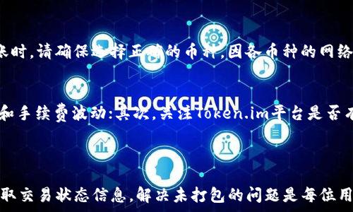   
  Token.im转账未打包处理指南，解决转账问题的步骤/  

关键词  
 guanjianci Token.im, 未打包, 转账问题, 区块链/ guanjianci 

一、Token.im是什么？
Token.im是一款功能强大的数字货币钱包，专注于区块链资产的管理与转账。它支持多种主流加密货币的存储与交易，用户可以通过该平台轻松进行资产的管理、收入的追踪以及转账。Token.im以其简单易用的界面、强大的安全性以及网格化的资产监控功能，受到广泛用户的青睐。
然而，在使用Token.im进行转账时，用户偶尔会遇到“未打包”的问题，这可能会影响用户正常的资产流转。要深入理解这一问题，我们需要了解区块链的基础知识以及转账的整个过程。

二、转账未打包的原因是什么？
在Token.im中进行转账时，交易被表示为“未打包”，这意味着交易尚未被写入到区块链中。转账未打包可能源于多种因素，主要包括：
ol
  listrong网络拥堵：/strong区块链网络的拥堵会导致交易无法及时得到确认。流量较大的时候，矿工通常会优先处理手续费较高的交易，导致手续费较低的交易被延迟。/li
  listrong手续费设置不合理：/strong交易手续费是一个非常关键的因素。设置过低的手续费会导致交易被优先级排在后面，甚至可能一直得不到确认。/li
  listrong交易信息不完整：/strong某些情况下，用户输入的交易信息可能不完整，造成系统无法识别，最终交易仍会停留在未打包状态。/li
  listrongToken.im平台的故障：/strong如果Token.im平台出现了技术故障或维护，也可能导致交易未能正常打包。/li
/ol

三、如何解决“未打包”的问题？
解决Token.im转账未打包的情况可以采取以下几种方法：

h41. 增加手续费/h4
如果您发现您的交易处于未打包状态，最好检查一下设置的手续费。通常较高的手续费能提高交易被处理的几率。您可以在转账时选择“自定义手续费”，适当提高以便加快确认速度。

h42. 等待区块确认/h4
在某些情况下，网络的确不稳定或繁忙，用户可以选择耐心等待，待网络恢复正常后，交易将可能自动被打包。一般情况下，最好保持对交易状况的观察，可借助区块链浏览器实时查询交易的状态。

h43. 重新发起交易/h4
如果等待多时仍未打包成功，用户可以选择取消当前交易，然后重新发起交易。在发起新交易时，确保 ustawienia 完整且手续费合理，以提高被打包确认的几率。在Token.im钱包中，用户通常会享有一定的“取消交易”功能。

h44. 联系客服/h4
如果问题依旧无法解决，建议直接联系Token.im的客服团队，他们能够提供更为专业的帮助，指导您进行操作，同时能帮助用户解决平台上的技术问题。

四、常见问题解答

h41. 如何检查转账状态？/h4
检查转账状态非常简单，首先打开Token.im钱包，进入转账记录或者交易历史页，您可以查看该笔交易的状态。如果交易仍未打包，您可以按上述方法检查情况，或者直接使用区块链浏览器来查看该笔交易的具体参数，如交易ID、确认数等。
您也可以使用类似于Etherscan或者区块链浏览器中专属于您想查询的币种的工具，通过输入交易哈希值来检索，查看该笔交易的状态及其在区块链上的处理情况。

h42. 为什么有些交易会被丢失？/h4
由于区块链的构建方式，交易未打包时可能被认为是“遗失”，但实际上并没有丢失。未打包的交易可能长时间没有被处理，这可能因为设置了过低的手续费，或正在进行的网络拥堵。如果交易长时间处于未打包状态，用户稍后可以采取重新发送的方式。这也再次强调设置合理的手续费非常重要。

h43. Token.im支持哪些币种转账？/h4
Token.im钱包支持多种主流的加密货币，主要包括以太坊（ETH）、比特币（BTC）、USDT等稳定币以及多种ERC20等代币。用户在进行转账时，请确保选择正确的币种，因各币种的网络与手续费设定可能存在差异，同时请务必认真核对地址，以免造成资金损失。

h44. 如何防止将来的转账问题？/h4
为了避免未来出现转账未打包的情况，用户可以采取一些预防措施：首先，定期了解有关所持币种的手续费信息，熟悉不同交易高峰期和手续费波动；其次，关注Token.im平台是否有维护公告或升级，不同阶段的技术情况会影响转账。
此外，用户可以在进行大额转账时，选择先进行小额测试转账，以确保交易体验正常，并无问题后再进行大额转账操作。

五、结论
Token.im作为一款功能强大的加密钱包，在用户转账资产的过程中，有时会出现未打包的状态。通过对交易手续费的合理设置，及时获取交易状态信息，解决未打包的问题是每位用户必备的技能。希望本指南能帮助用户更好地理解Token.im的使用，顺利完成转账，同时也能帮助您在未来有效避免此类问题的发生。