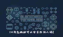 IM钱包地址可以分享给他人吗？