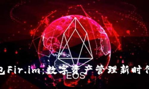 探索万能钱包Fir.im：数字资产管理新时代的便捷之道