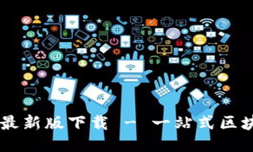 区块链测评名录最新版下载 - 一站式区块链信息获取平台