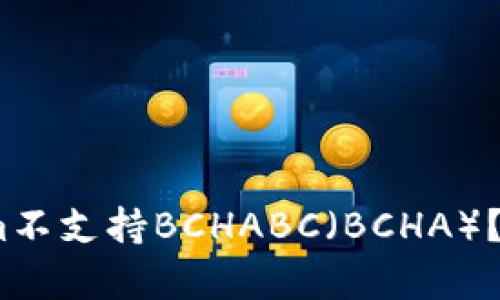 为什么Token.im不支持BCHABC（BCHA）？深入分析与解答