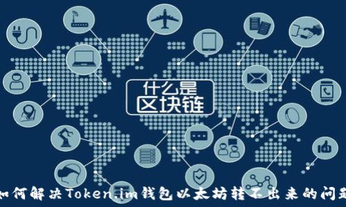   
如何解决Token.im钱包以太坊转不出来的问题