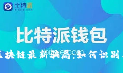 揭秘区块链最新骗局：如何识别与防范