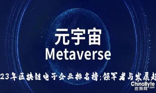 2023年区块链电子企业排名榜：领军者与发展趋势